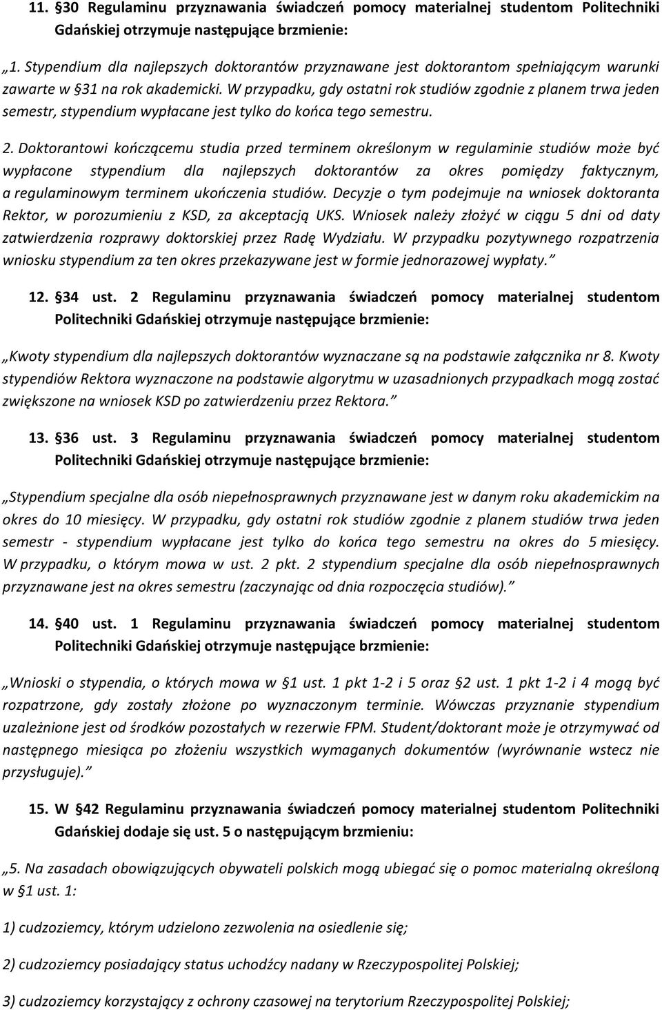 W przypadku, gdy ostatni rok studiów zgodnie z planem trwa jeden semestr, stypendium wypłacane jest tylko do końca tego semestru. 2.