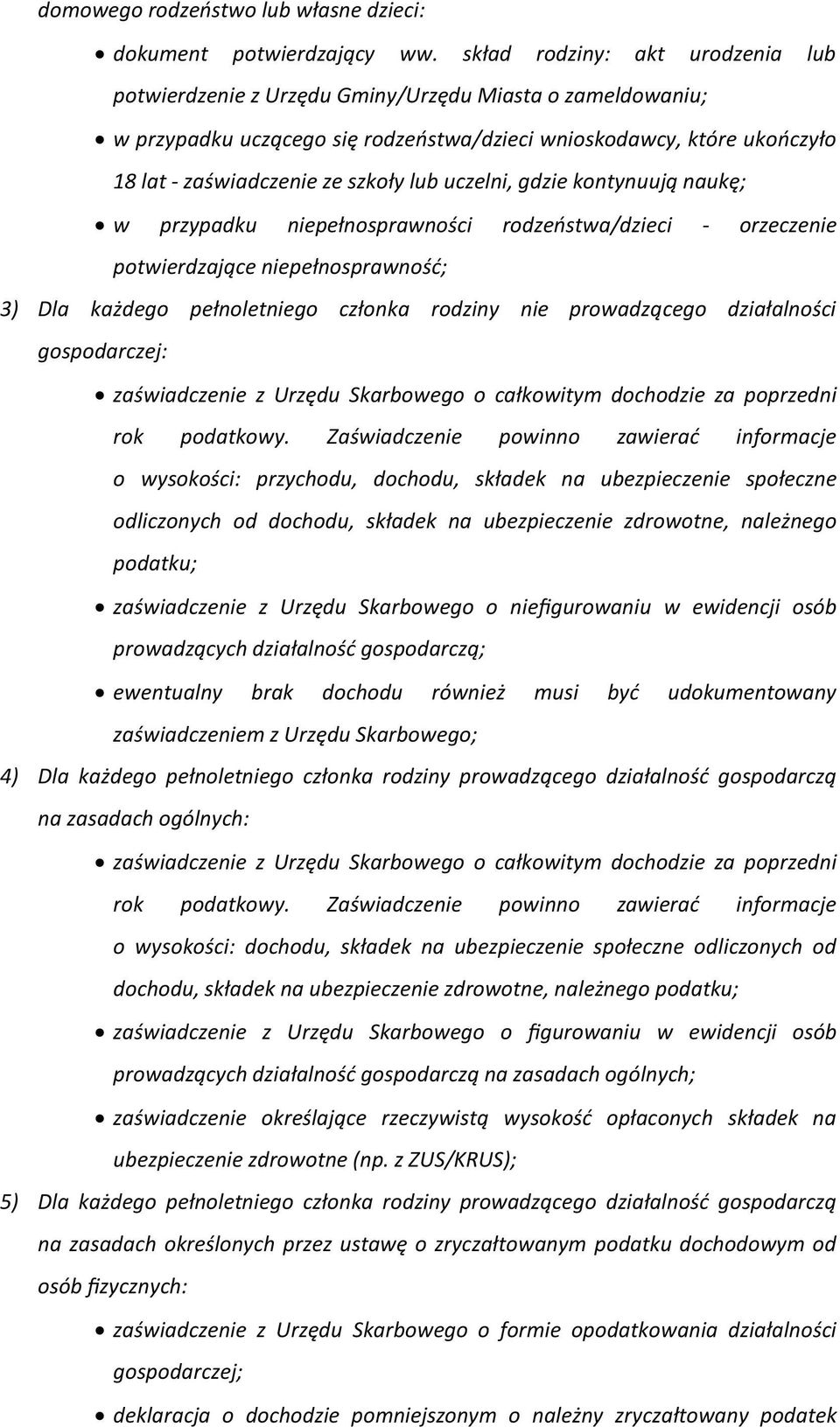 lub uczelni, gdzie kontynuują naukę; w przypadku niepełnosprawności rodzeństwa/dzieci - orzeczenie potwierdzające niepełnosprawność; 3) Dla każdego pełnoletniego członka rodziny nie prowadzącego