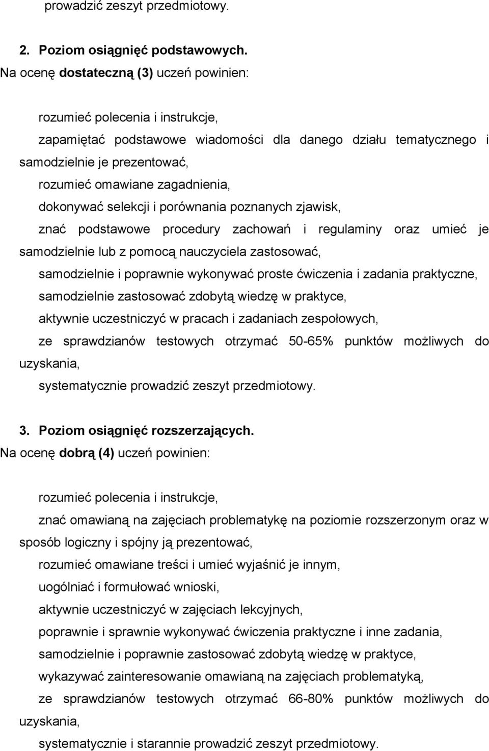 dokonywać selekcji i porównania poznanych zjawisk, znać podstawowe procedury zachowań i regulaminy oraz umieć je samodzielnie lub z pomocą nauczyciela zastosować, samodzielnie i poprawnie wykonywać