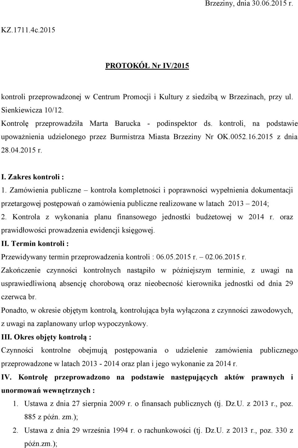 Zakres kontroli : 1. Zamówienia publiczne kontrola kompletności i poprawności wypełnienia dokumentacji przetargowej postępowań o zamówienia publiczne realizowane w latach 2013 2014; 2.