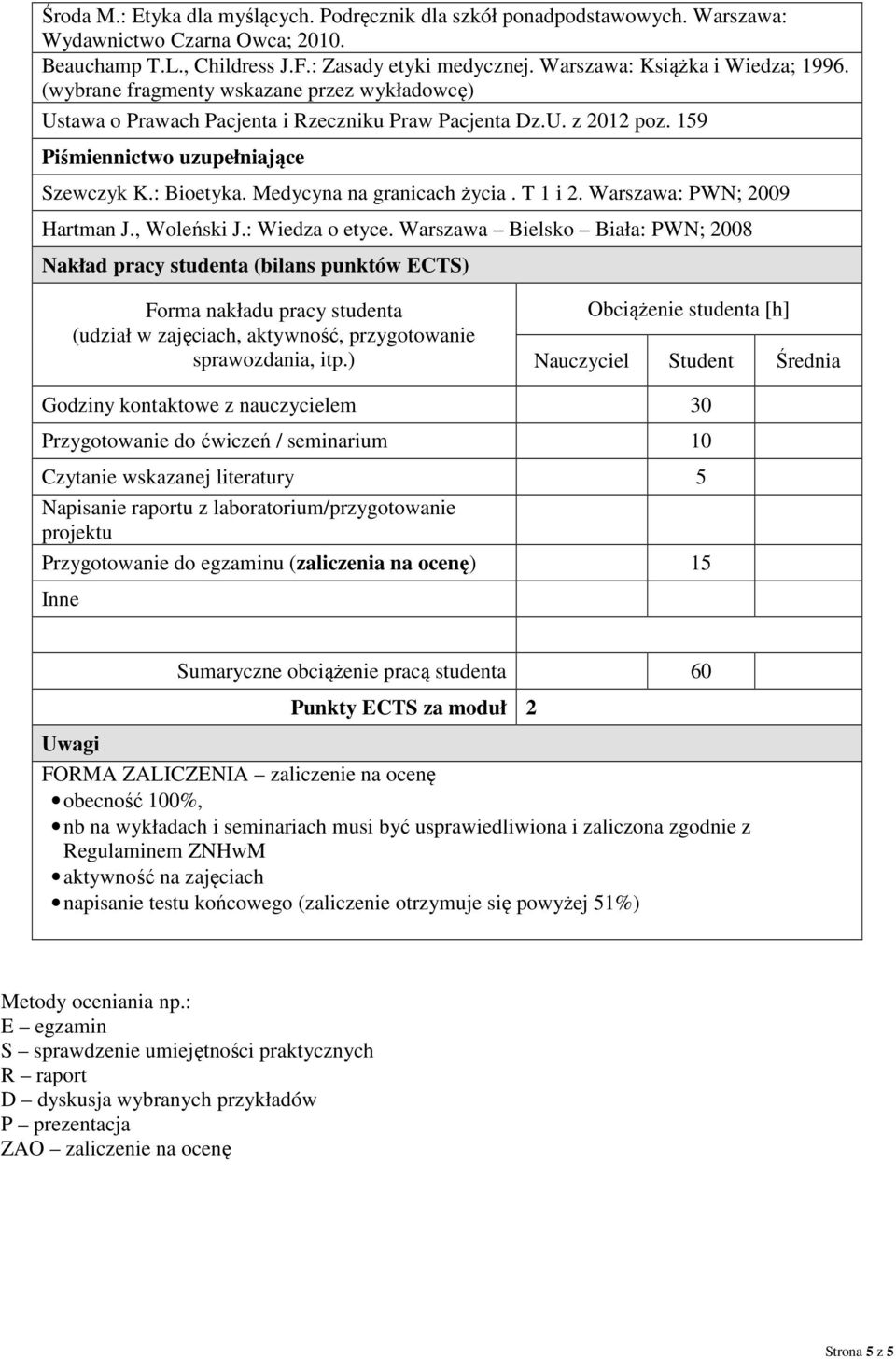 : Bioetyka. Medycyna na granicach życia. T 1 i 2. Warszawa: PWN; 2009 Hartman J., Woleński J.: Wiedza o etyce.