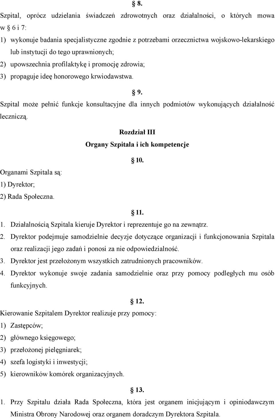 Szpital może pełnić funkcje konsultacyjne dla innych podmiotów wykonujących działalność leczniczą. Rozdział III Organy Szpitala i ich kompetencje Organami Szpitala są: 1) Dyrektor; 2) Rada Społeczna.