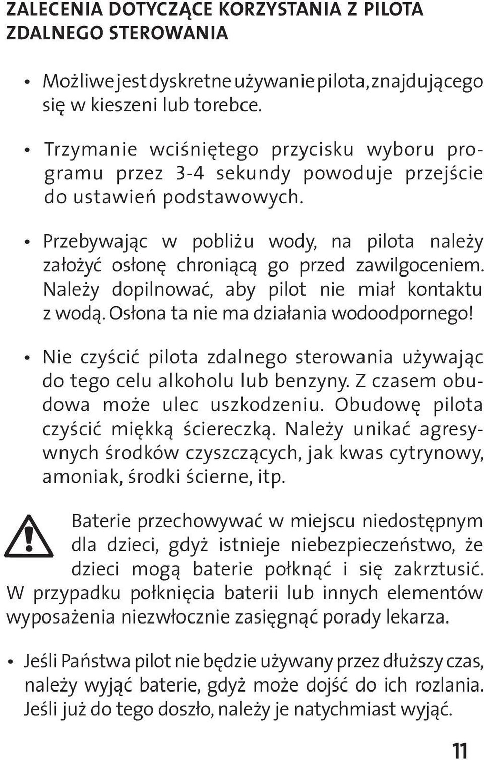 Przebywając w pobliżu wody, na pilota należy założyć osłonę chroniącą go przed zawilgoceniem. Należy dopilnować, aby pilot nie miał kontaktu z wodą. Osłona ta nie ma działania wodoodpornego!