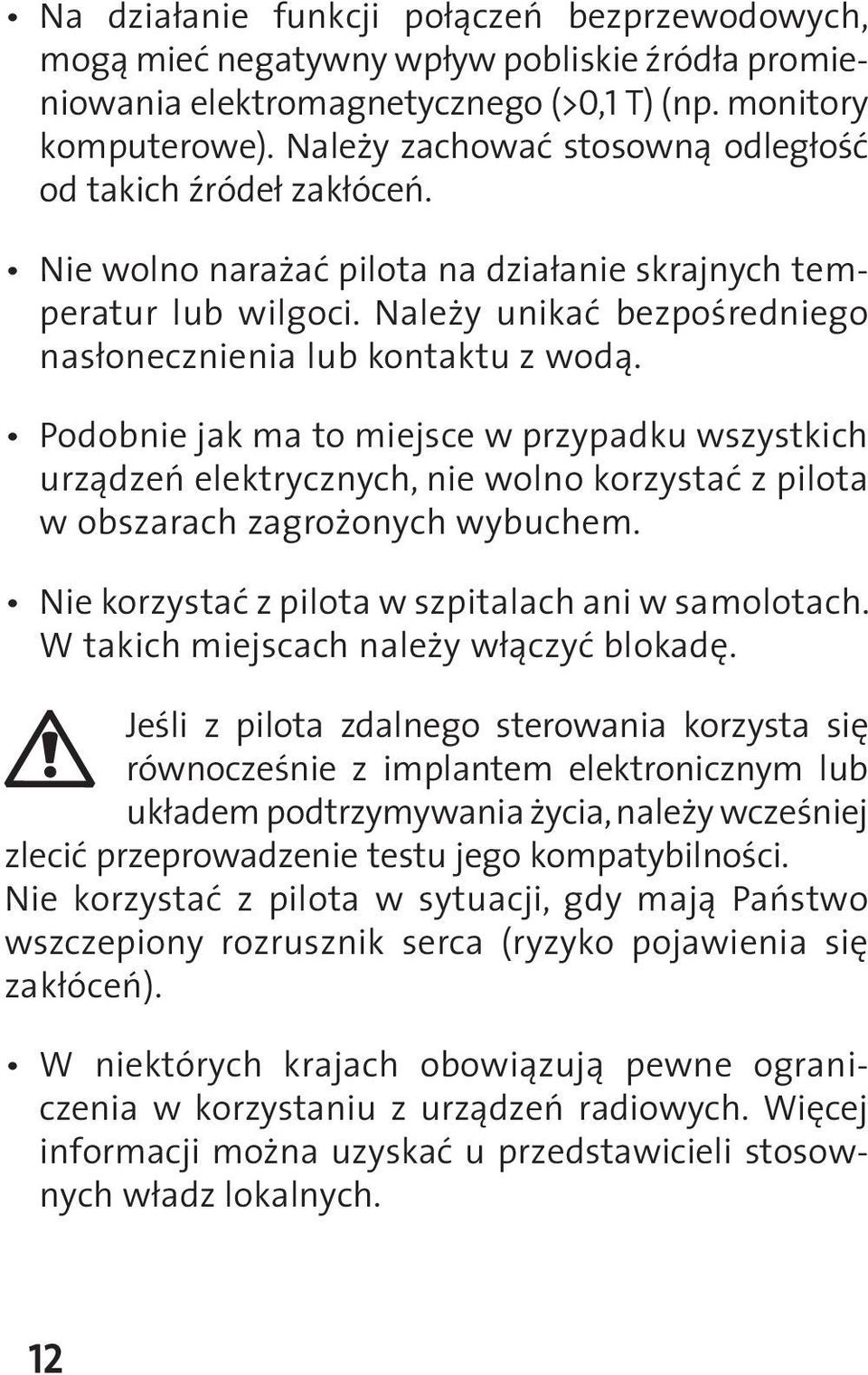 Podobnie jak ma to miejsce w przypadku wszystkich urządzeń elektrycznych, nie wolno korzystać z pilota w obszarach zagrożonych wybuchem. Nie korzystać z pilota w szpitalach ani w samolotach.