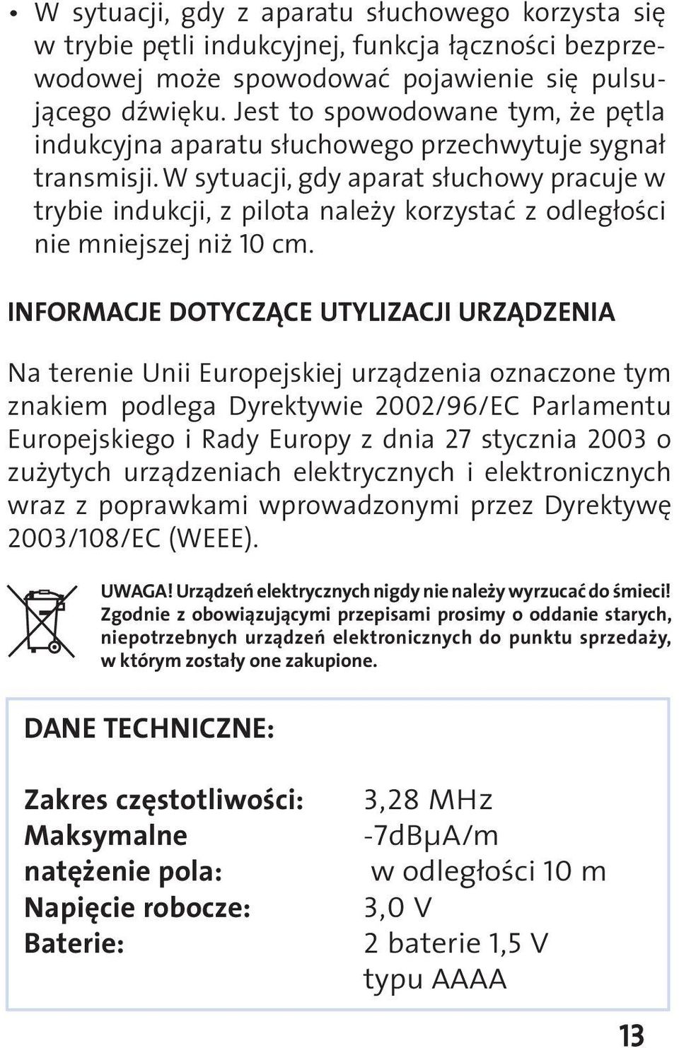 W sytuacji, gdy aparat słuchowy pracuje w trybie indukcji, z pilota należy korzystać z odległości nie mniejszej niż 10 cm.