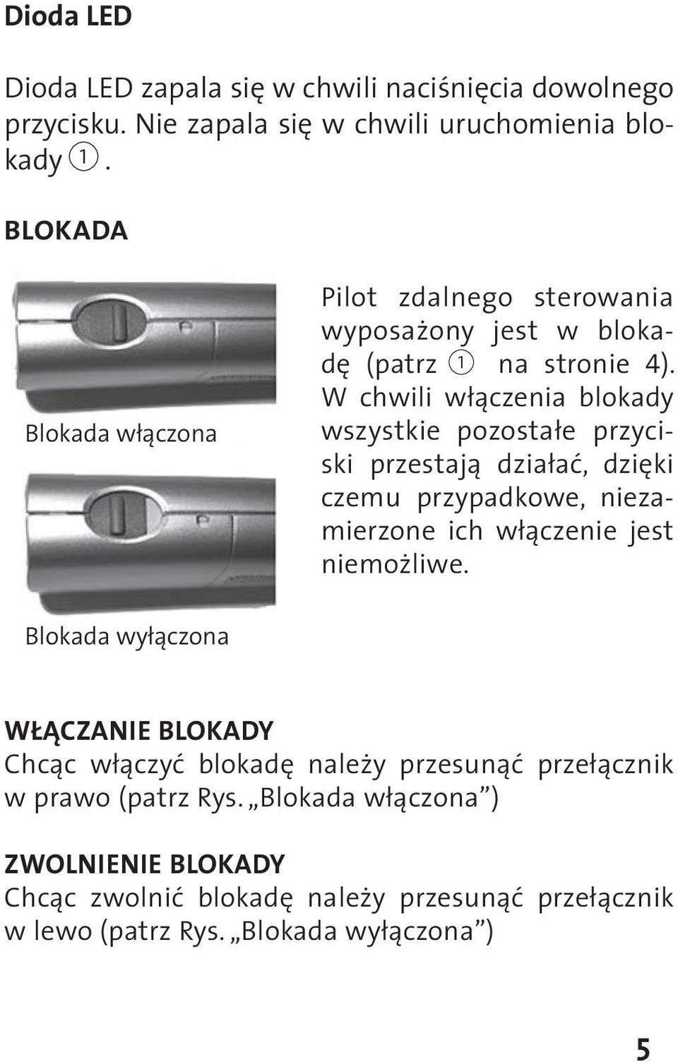 W chwili włączenia blokady wszystkie pozostałe przyciski przestają działać, dzięki czemu przypadkowe, niezamierzone ich włączenie jest niemożliwe.