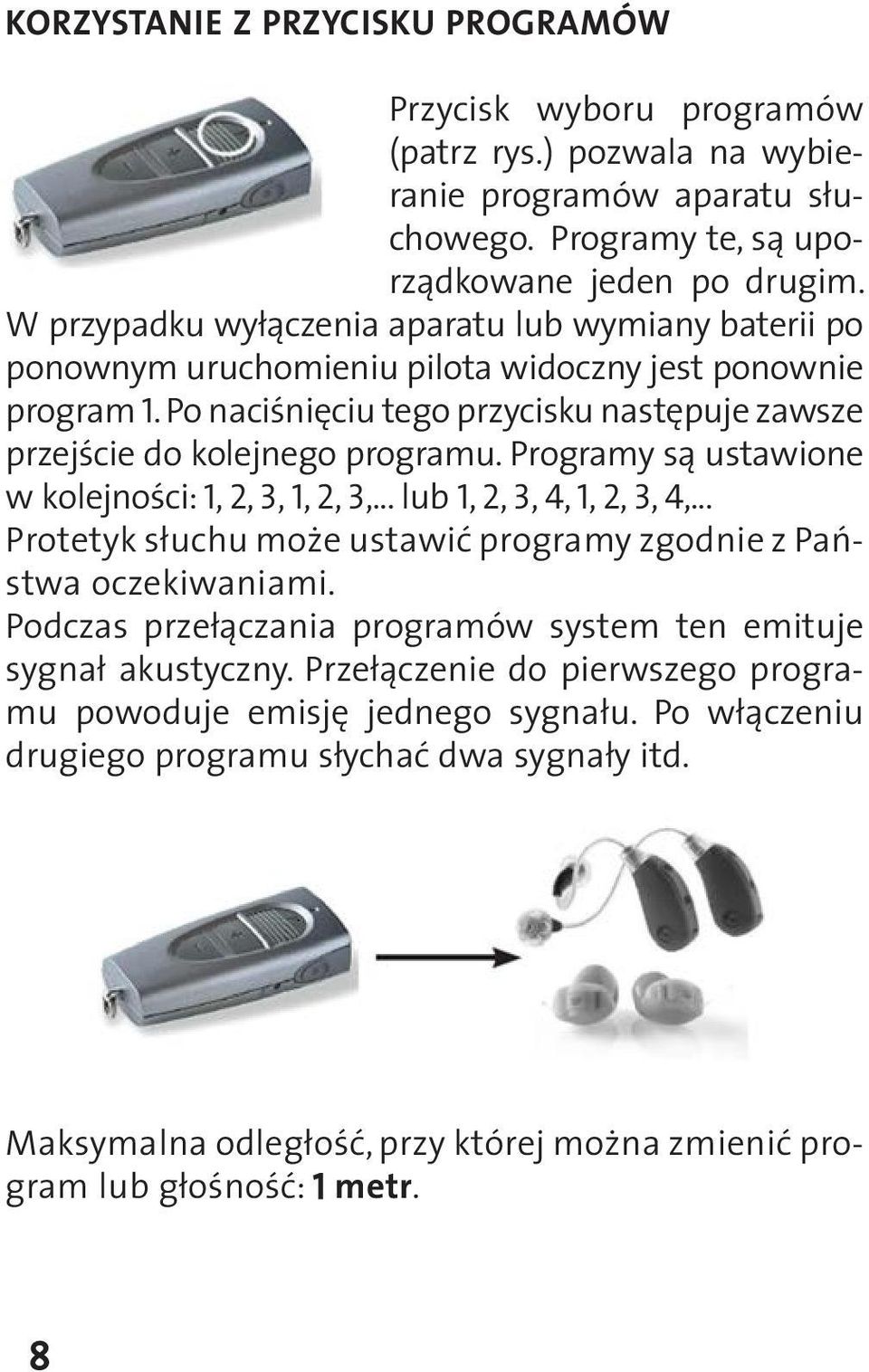 Programy są ustawione w kolejności: 1, 2, 3, 1, 2, 3,... lub 1, 2, 3, 4, 1, 2, 3, 4,... Protetyk słuchu może ustawić programy zgodnie z Państwa oczekiwaniami.