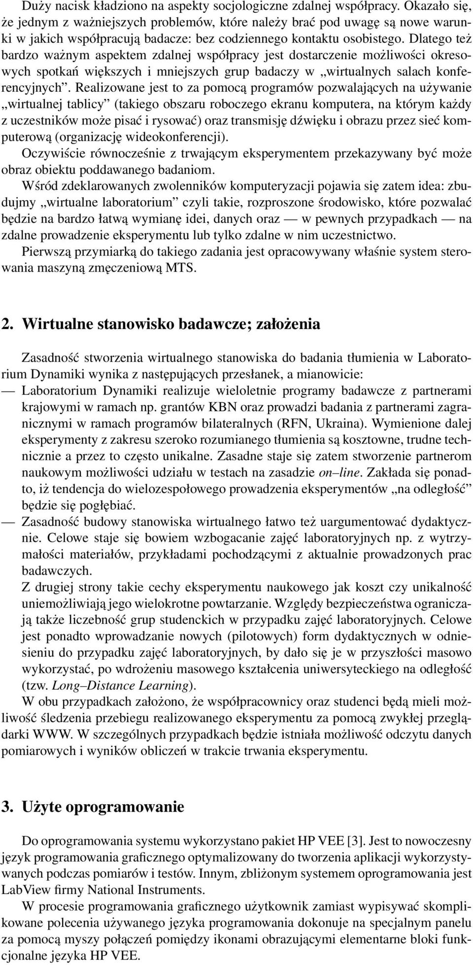 Dlatego też bardzo ważnym aspektem zdalnej współpracy jest dostarczenie możliwości okresowych spotkań większych i mniejszych grup badaczy w wirtualnych salach konferencyjnych.