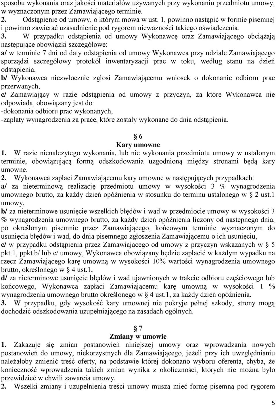 W przypadku odstąpienia od umowy Wykonawcę oraz Zamawiającego obciążają następujące obowiązki szczegółowe: a/ w terminie 7 dni od daty odstąpienia od umowy Wykonawca przy udziale Zamawiającego