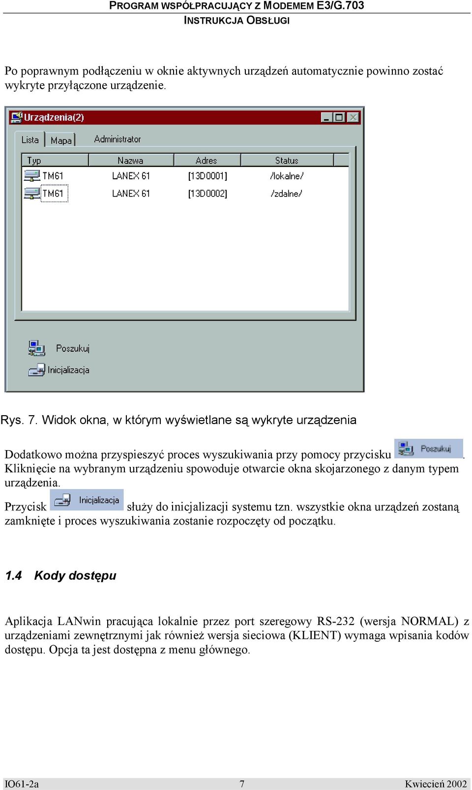 Kliknięcie na wybranym urządzeniu spowoduje otwarcie okna skojarzonego z danym typem urządzenia. Przycisk służy do inicjalizacji systemu tzn.