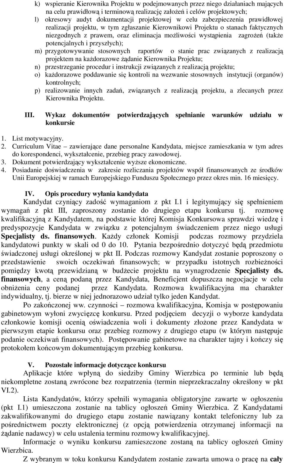 potencjalnych i przyszłych); m) przygotowywanie stosownych raportów o stanie prac związanych z realizacją projektem na kaŝdorazowe Ŝądanie Kierownika Projektu; n) przestrzeganie procedur i instrukcji