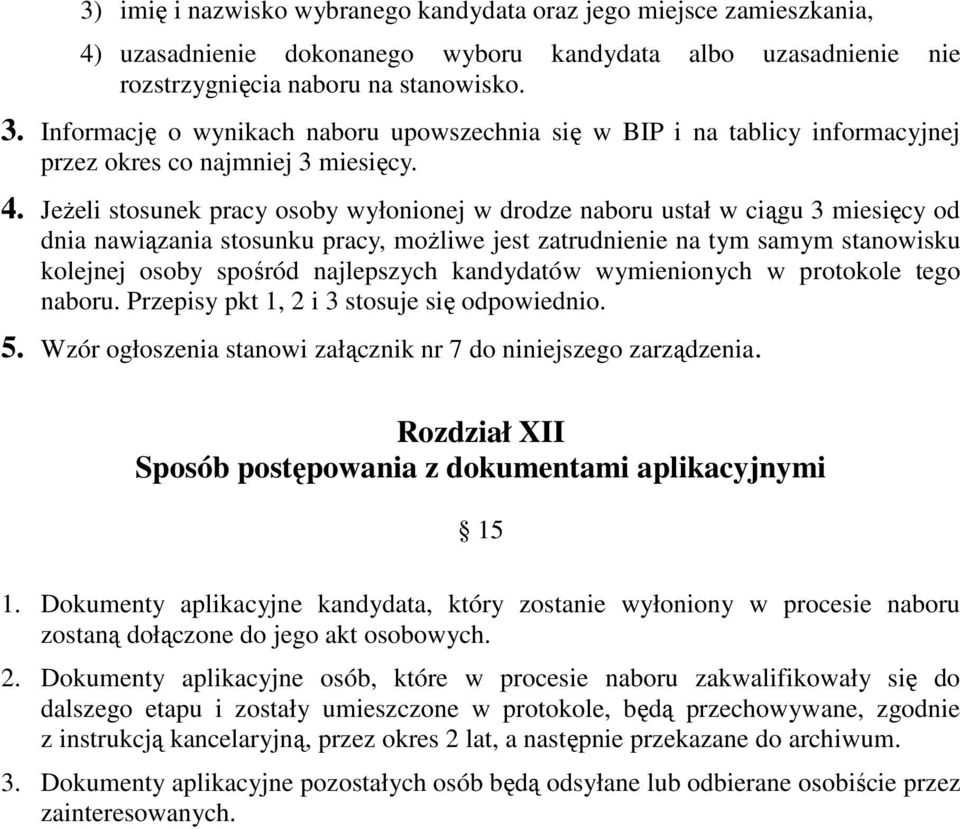 JeŜeli stosunek pracy osoby wyłonionej w drodze naboru ustał w ciągu 3 miesięcy od dnia nawiązania stosunku pracy, moŝliwe jest zatrudnienie na tym samym stanowisku kolejnej osoby spośród najlepszych