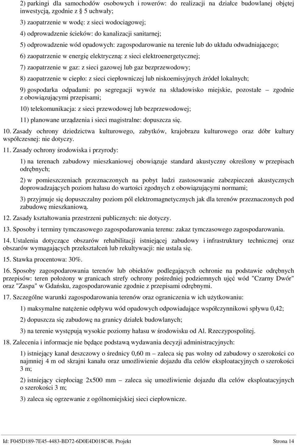 w gaz: z sieci gazowej lub gaz bezprzewodowy; 8) zaopatrzenie w ciepło: z sieci ciepłowniczej lub niskoemisyjnych źródeł lokalnych; 9) gospodarka odpadami: po segregacji wywóz na składowisko