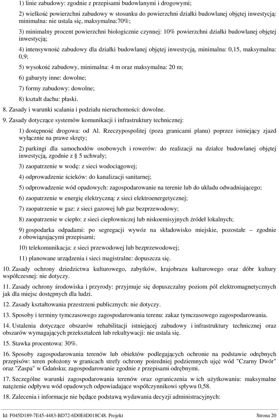 minimalna: 0,15, maksymalna: 0,9; 5) wysokość zabudowy, minimalna: 4 m oraz maksymalna: 20 m; 6) gabaryty inne: dowolne; 7) formy zabudowy: dowolne; 8)