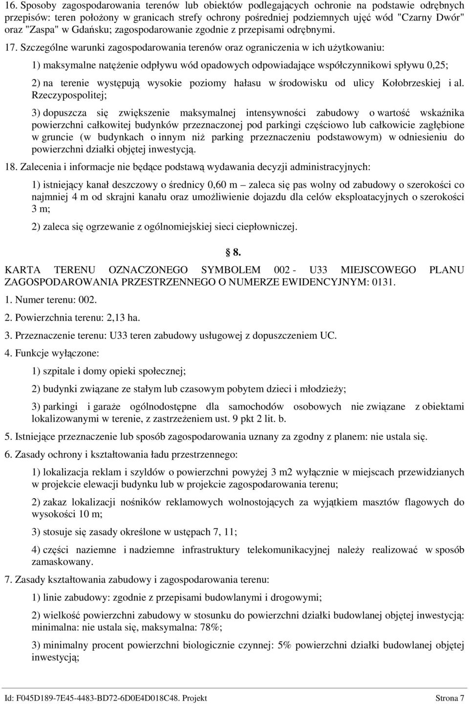 Szczególne warunki zagospodarowania terenów oraz ograniczenia w ich uŝytkowaniu: 1) maksymalne natęŝenie odpływu wód opadowych odpowiadające współczynnikowi spływu 0,25; 2) na terenie występują