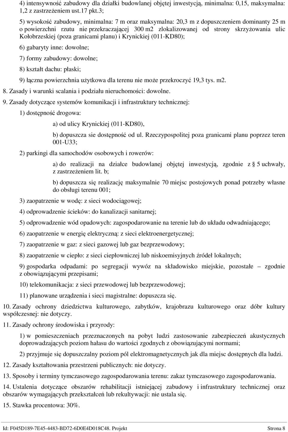 (poza granicami planu) i Krynickiej (011-KD80); 6) gabaryty inne: dowolne; 7) formy zabudowy: dowolne; 8) kształt dachu: płaski; 9) łączna powierzchnia uŝytkowa dla terenu nie moŝe przekroczyć 19,3