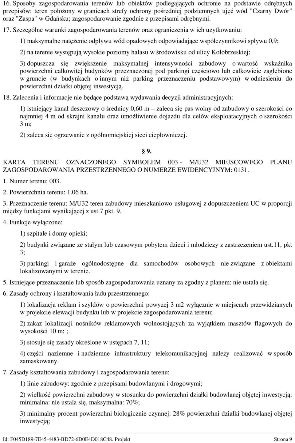 Szczególne warunki zagospodarowania terenów oraz ograniczenia w ich uŝytkowaniu: 1) maksymalne natęŝenie odpływu wód opadowych odpowiadające współczynnikowi spływu 0,9; 2) na terenie występują