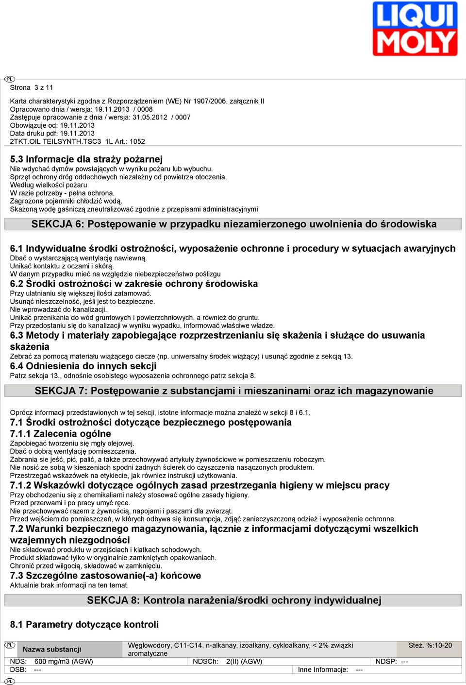 Skażoną wodę gaśniczą zneutralizować zgodnie z przepisami administracyjnymi SEKCJA 6: Postępowanie w przypadku niezamierzonego uwolnienia do środowiska 6.