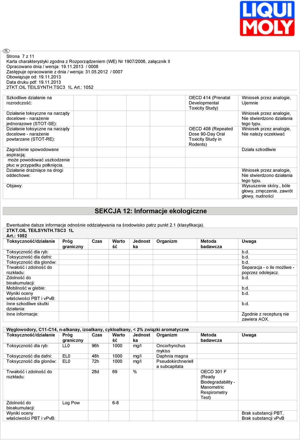 Działanie drażniące na drogi oddechowe: Objawy: OECD 414 (Prenatal Developmental Toxicity Study) OECD 408 (Repeated Dose 90-Day Oral Toxicity Study in Rodents) Ujemnie Nie stwierdzono działania tego