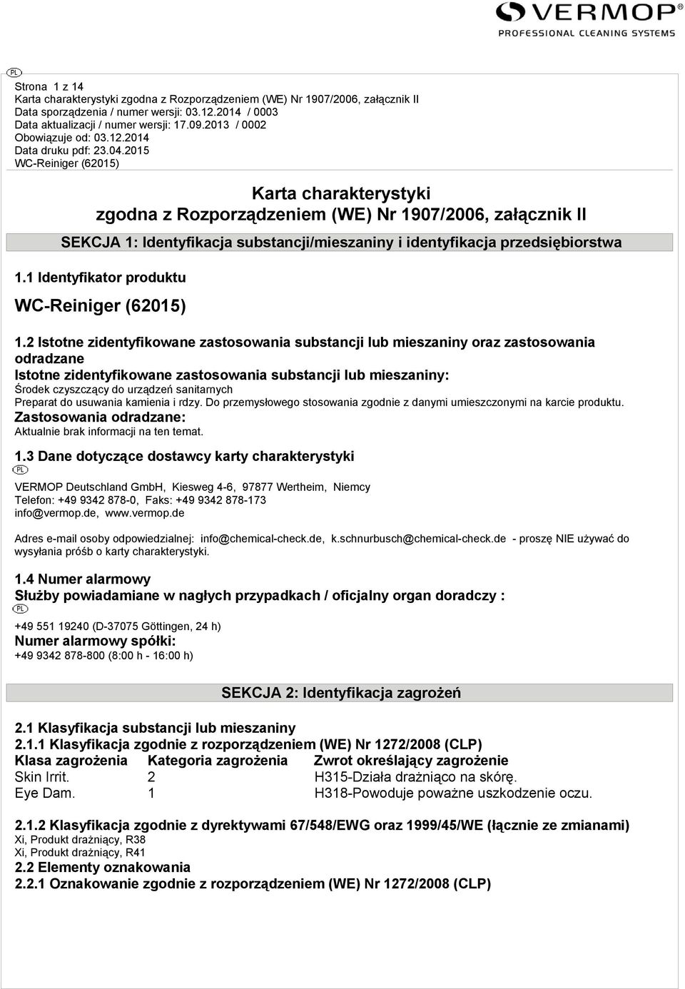 2 Istotne zidentyfikowane zastosowania substancji lub mieszaniny oraz zastosowania odradzane Istotne zidentyfikowane zastosowania substancji lub mieszaniny: Środek czyszczący do urządzeń sanitarnych