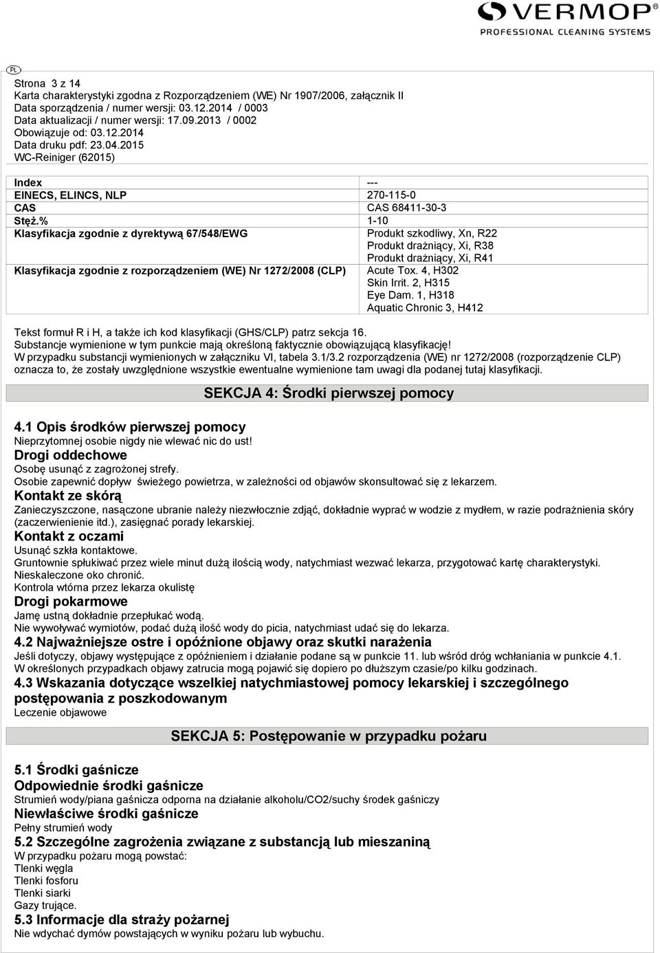 Acute Tox. 4, H302 Skin Irrit. 2, H315 Eye Dam. 1, H318 Aquatic Chronic 3, H412 Tekst formuł R i H, a także ich kod klasyfikacji (GHS/CLP) patrz sekcja 16.