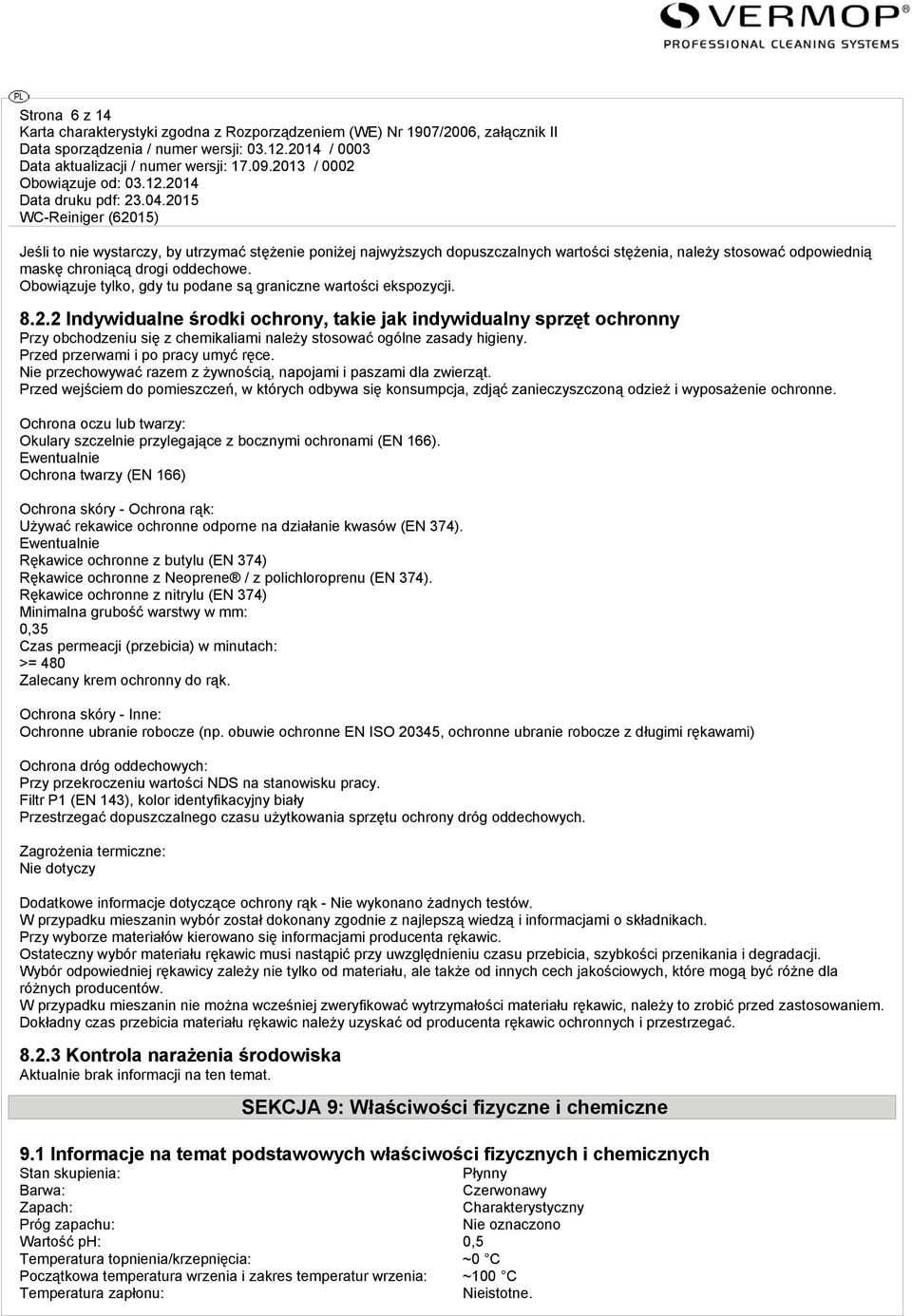 2 Indywidualne środki ochrony, takie jak indywidualny sprzęt ochronny Przy obchodzeniu się z chemikaliami należy stosować ogólne zasady higieny. Przed przerwami i po pracy umyć ręce.