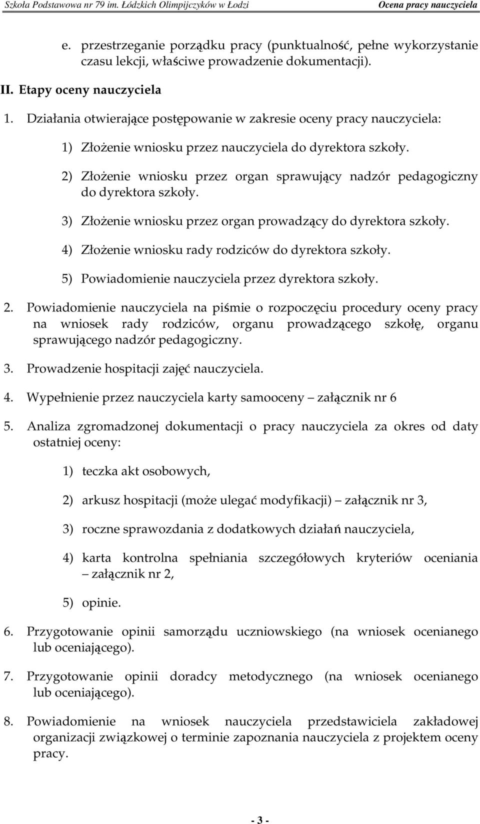 2) ZłoŜenie wniosku przez organ sprawujący nadzór pedagogiczny do dyrektora szkoły. 3) ZłoŜenie wniosku przez organ prowadzący do dyrektora szkoły.