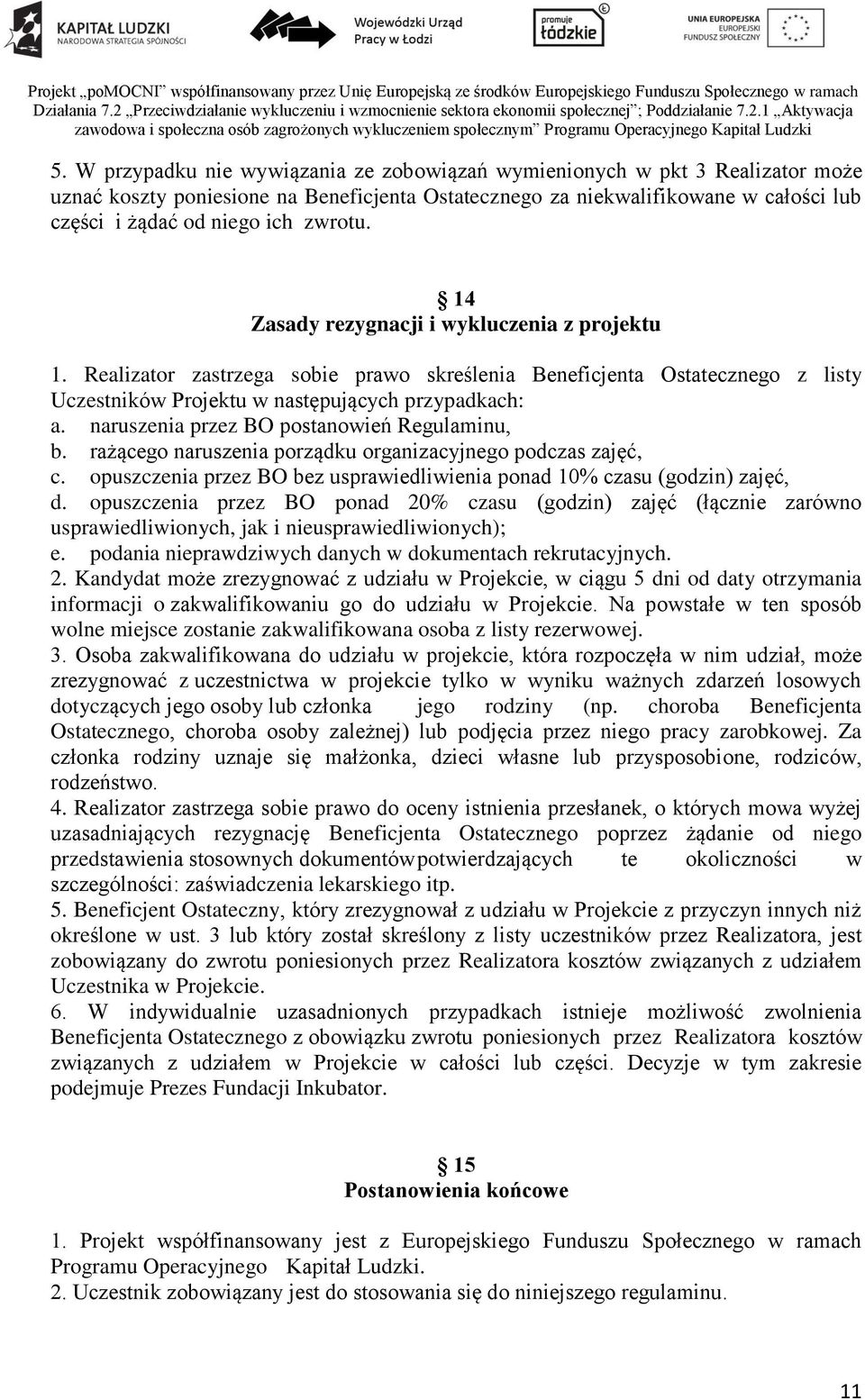 naruszenia przez BO postanowień Regulaminu, b. rażącego naruszenia porządku organizacyjnego podczas zajęć, c. opuszczenia przez BO bez usprawiedliwienia ponad 10% czasu (godzin) zajęć, d.