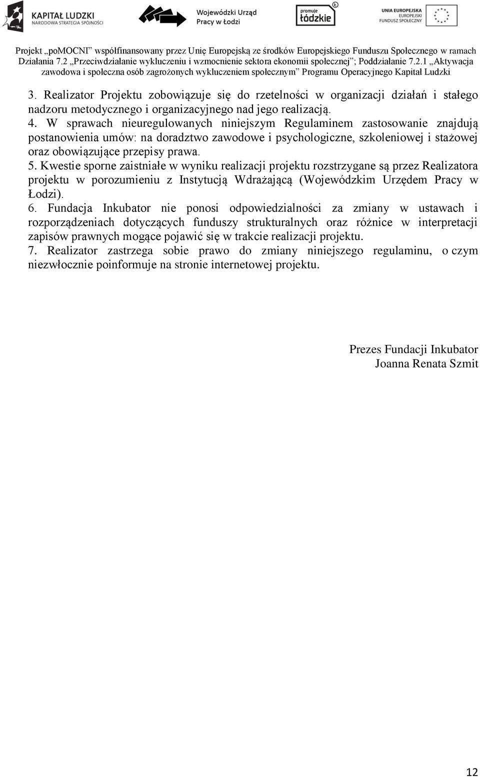 Kwestie sporne zaistniałe w wyniku realizacji projektu rozstrzygane są przez Realizatora projektu w porozumieniu z Instytucją Wdrażającą (Wojewódzkim Urzędem Pracy w Łodzi). 6.