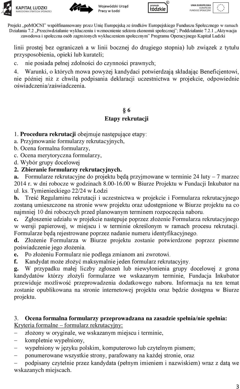 6 Etapy rekrutacji 1. Procedura rekrutacji obejmuje następujące etapy: a. Przyjmowanie formularzy rekrutacyjnych, b. Ocena formalna formularzy, c. Ocena merytoryczna formularzy, d.