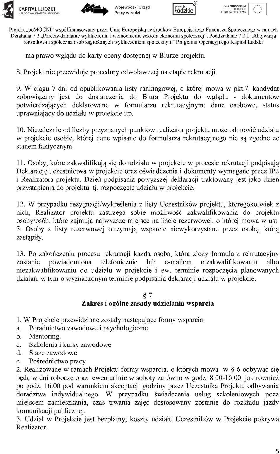 7, kandydat zobowiązany jest do dostarczenia do Biura Projektu do wglądu - dokumentów potwierdzających deklarowane w formularzu rekrutacyjnym: dane osobowe, status uprawniający do udziału w projekcie