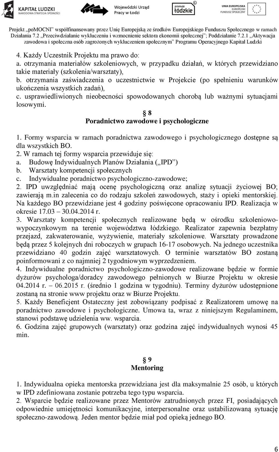 8 Poradnictwo zawodowe i psychologiczne 1. Formy wsparcia w ramach poradnictwa zawodowego i psychologicznego dostępne są dla wszystkich BO. 2. W ramach tej formy wsparcia przewiduje się: a.