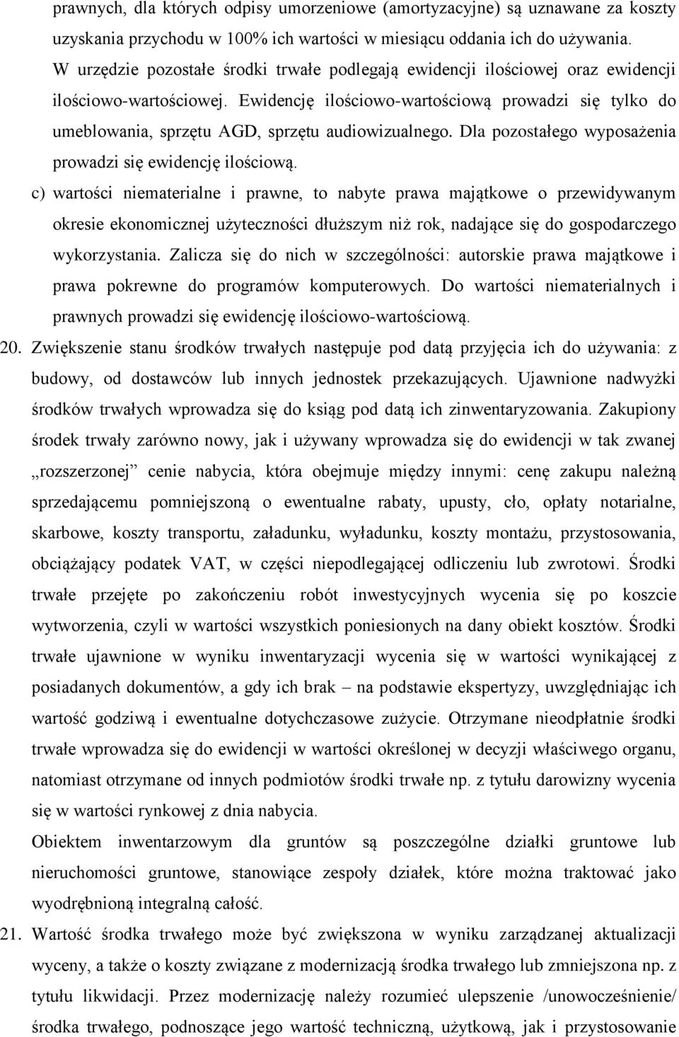 Ewidencję ilościowo-wartościową prowadzi się tylko do umeblowania, sprzętu AGD, sprzętu audiowizualnego. Dla pozostałego wyposażenia prowadzi się ewidencję ilościową.