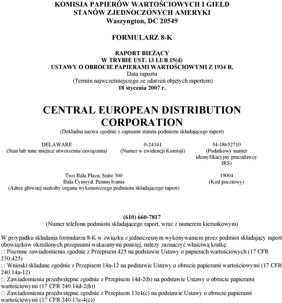 CENTRAL EUROPEAN DISTRIBUTION CORPORATION (Dokładna nazwa zgodnie z zapisami statutu podmiotu składającego raport) DELAWARE (Stan lub inne miejsce utworzenia/zawiązania) 0-24341 (Numer w ewidencji