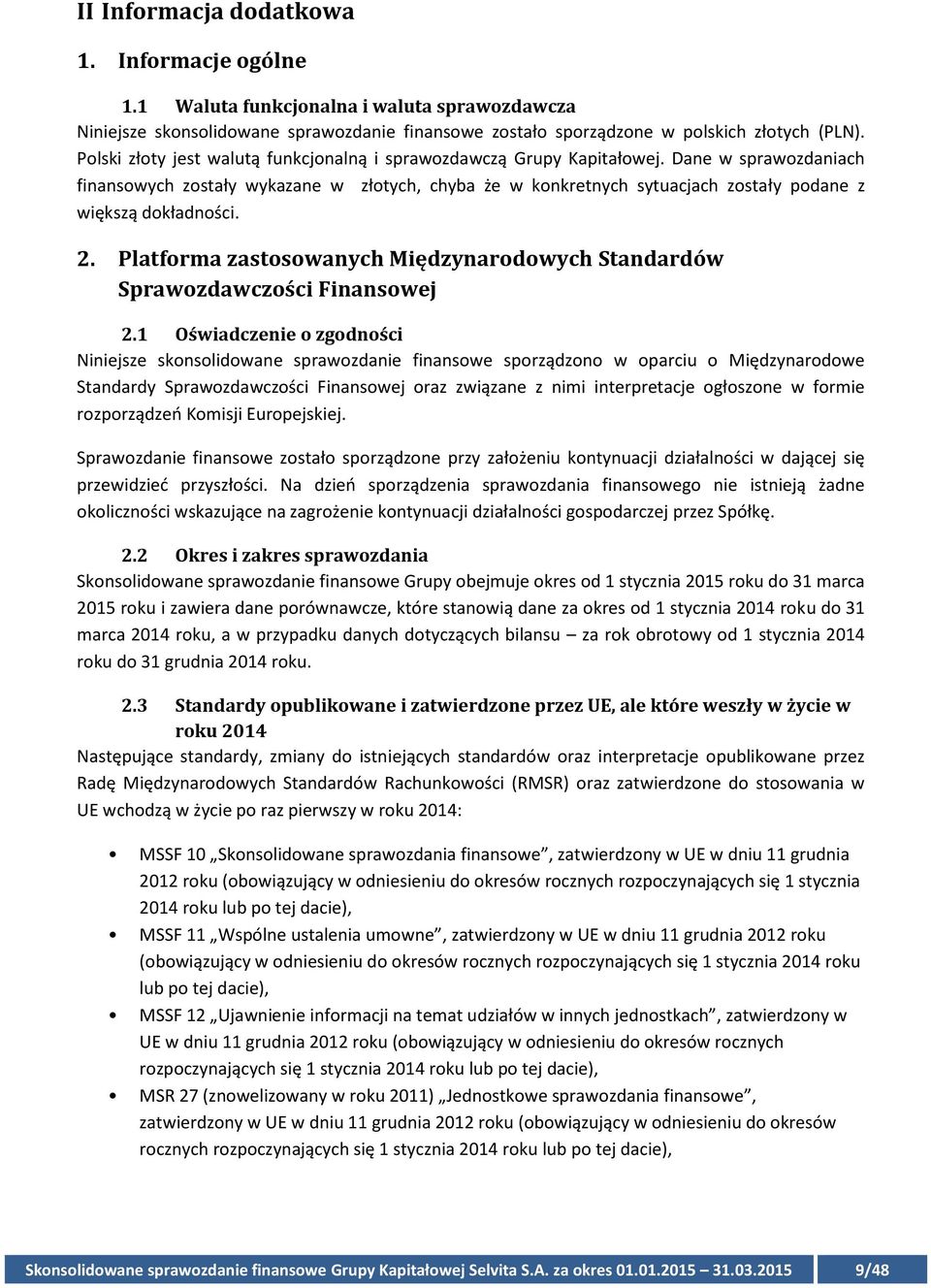 Dane w sprawozdaniach finansowych zostały wykazane w złotych, chyba że w konkretnych sytuacjach zostały podane z większą dokładności. 2.