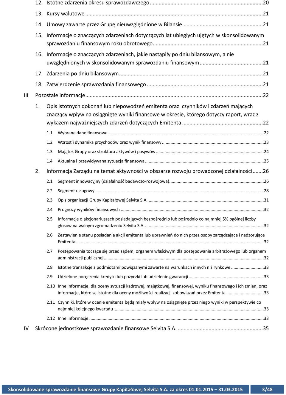 Informacje o znaczących zdarzeniach, jakie nastąpiły po dniu bilansowym, a nie uwzględnionych w skonsolidowanym sprawozdaniu finansowym...21 17. Zdarzenia po dniu bilansowym...21 18.