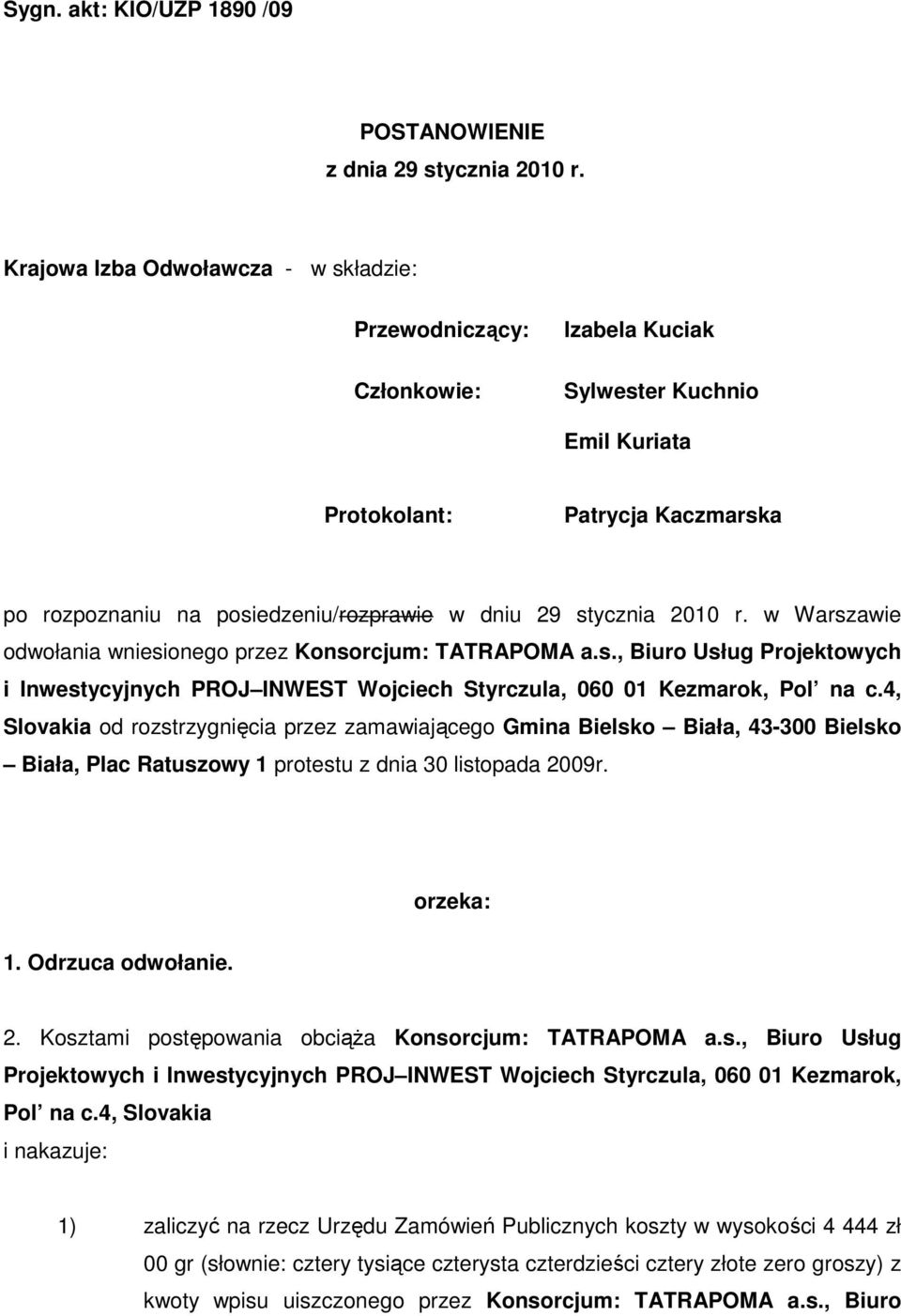 stycznia 2010 r. w Warszawie odwołania wniesionego przez Konsorcjum: TATRAPOMA a.s., Biuro Usług Projektowych i Inwestycyjnych PROJ INWEST Wojciech Styrczula, 060 01 Kezmarok, Pol na c.
