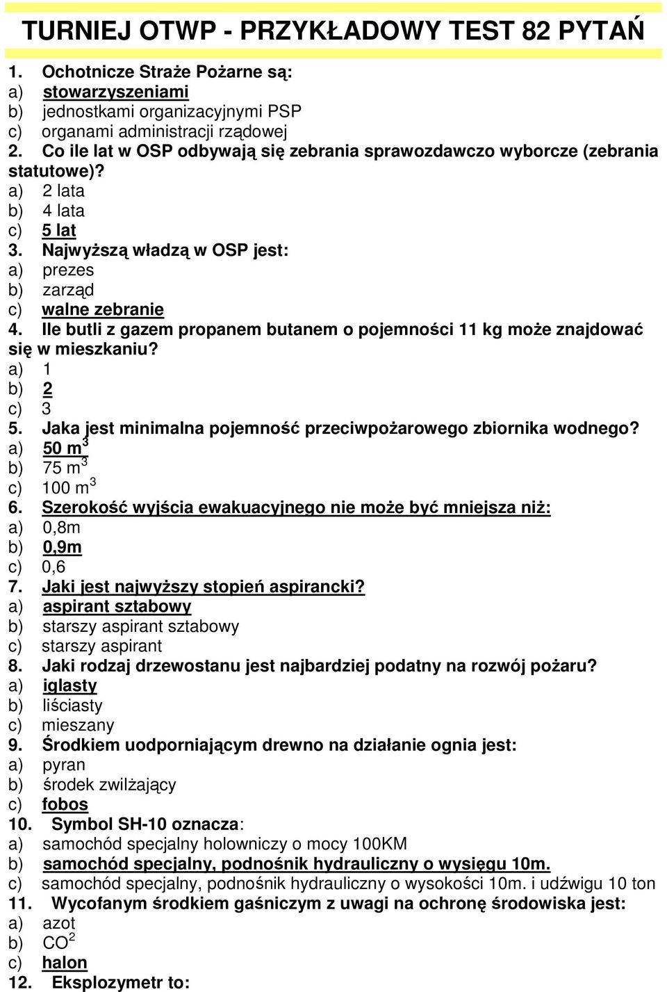 Ile butli z gazem propanem butanem o pojemności 11 kg moŝe znajdować się w mieszkaniu? a) 1 b) 2 c) 3 5. Jaka jest minimalna pojemność przeciwpoŝarowego zbiornika wodnego?