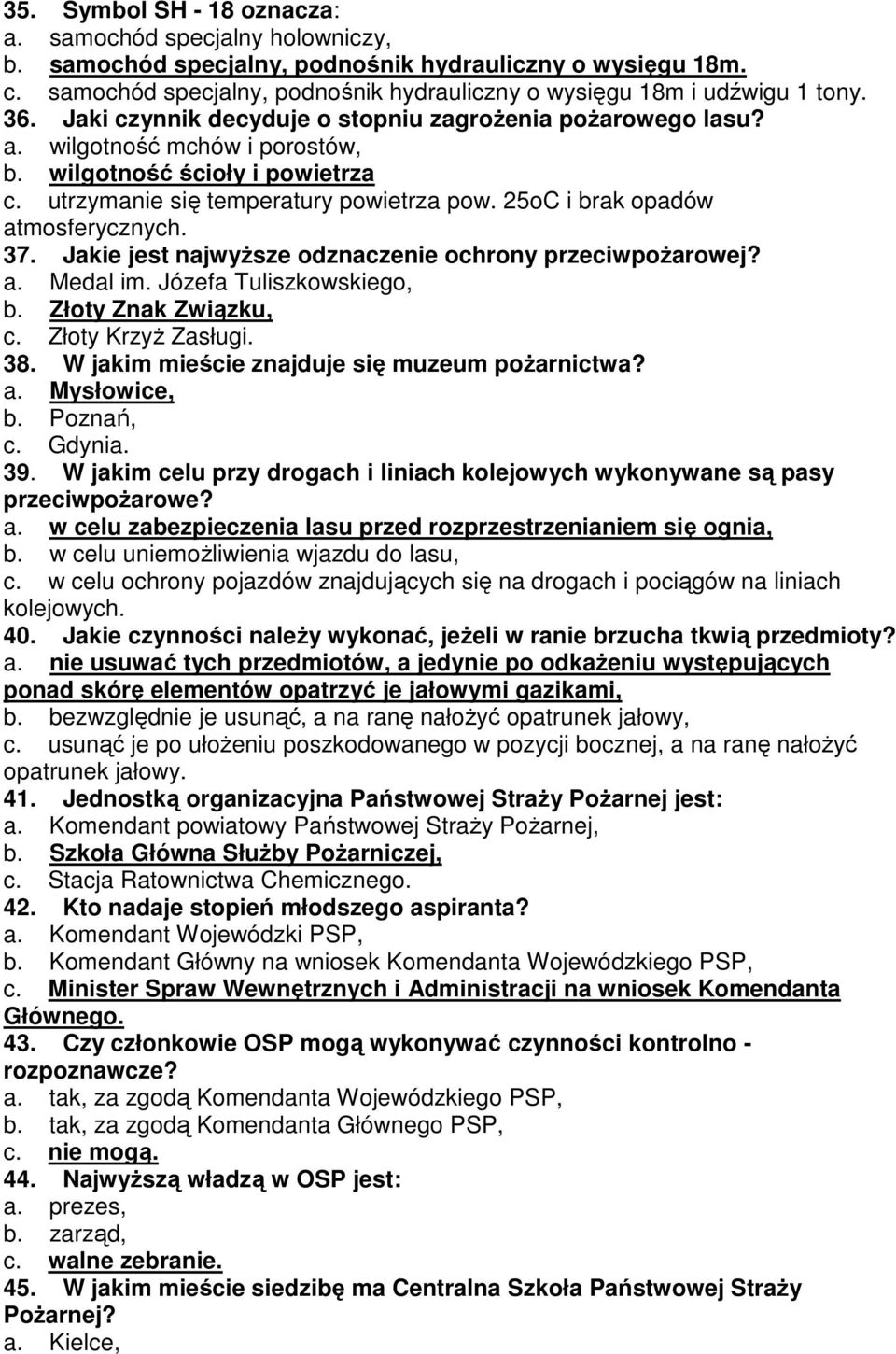 25oC i brak opadów atmosferycznych. 37. Jakie jest najwyŝsze odznaczenie ochrony przeciwpoŝarowej? a. Medal im. Józefa Tuliszkowskiego, b. Złoty Znak Związku, c. Złoty KrzyŜ Zasługi. 38.