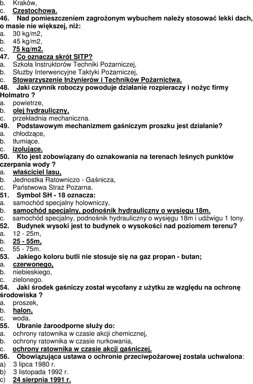 olej hydrauliczny, c. przekładnia mechaniczna. 49. Podstawowym mechanizmem gaśniczym proszku jest działanie? a. chłodzące, b. tłumiące. c. izolujące. 50.