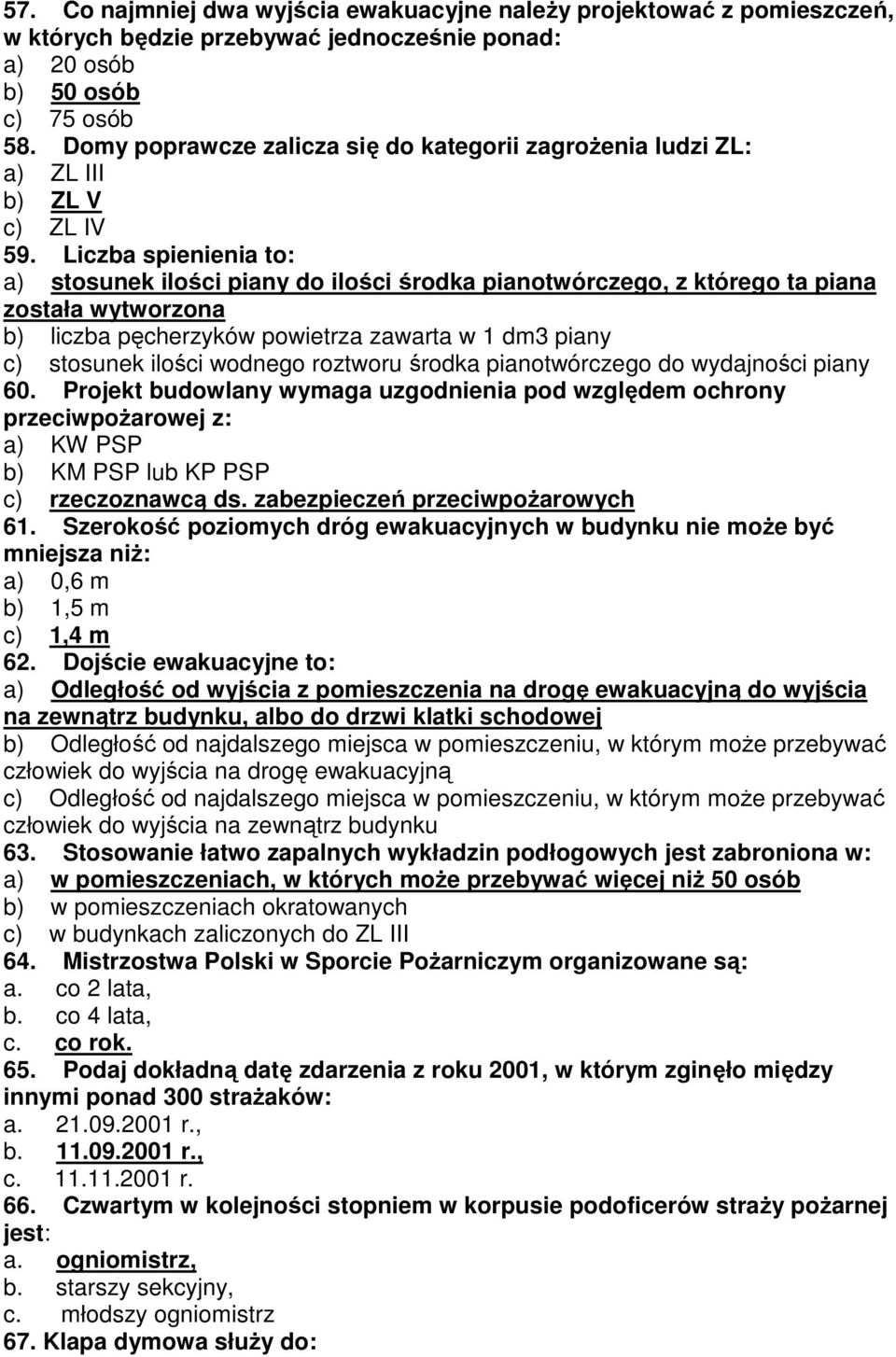 Liczba spienienia to: a) stosunek ilości piany do ilości środka pianotwórczego, z którego ta piana została wytworzona b) liczba pęcherzyków powietrza zawarta w 1 dm3 piany c) stosunek ilości wodnego