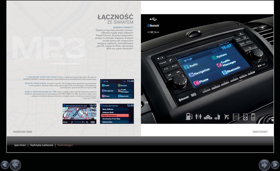 Bluetooth. 5" KOLOROWY EKRAN DOTYKOWY. Koniec z ogromną liczbą przełączników. W systemie NISSAN CONNECT obsługa większości funkcji odbywa się za pośrednictwem ekranu dotykowego.