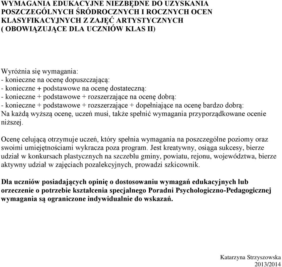 dobrą: Na każdą wyższą ocenę, uczeń musi, także spełnić wymagania przyporządkowane ocenie niższej.