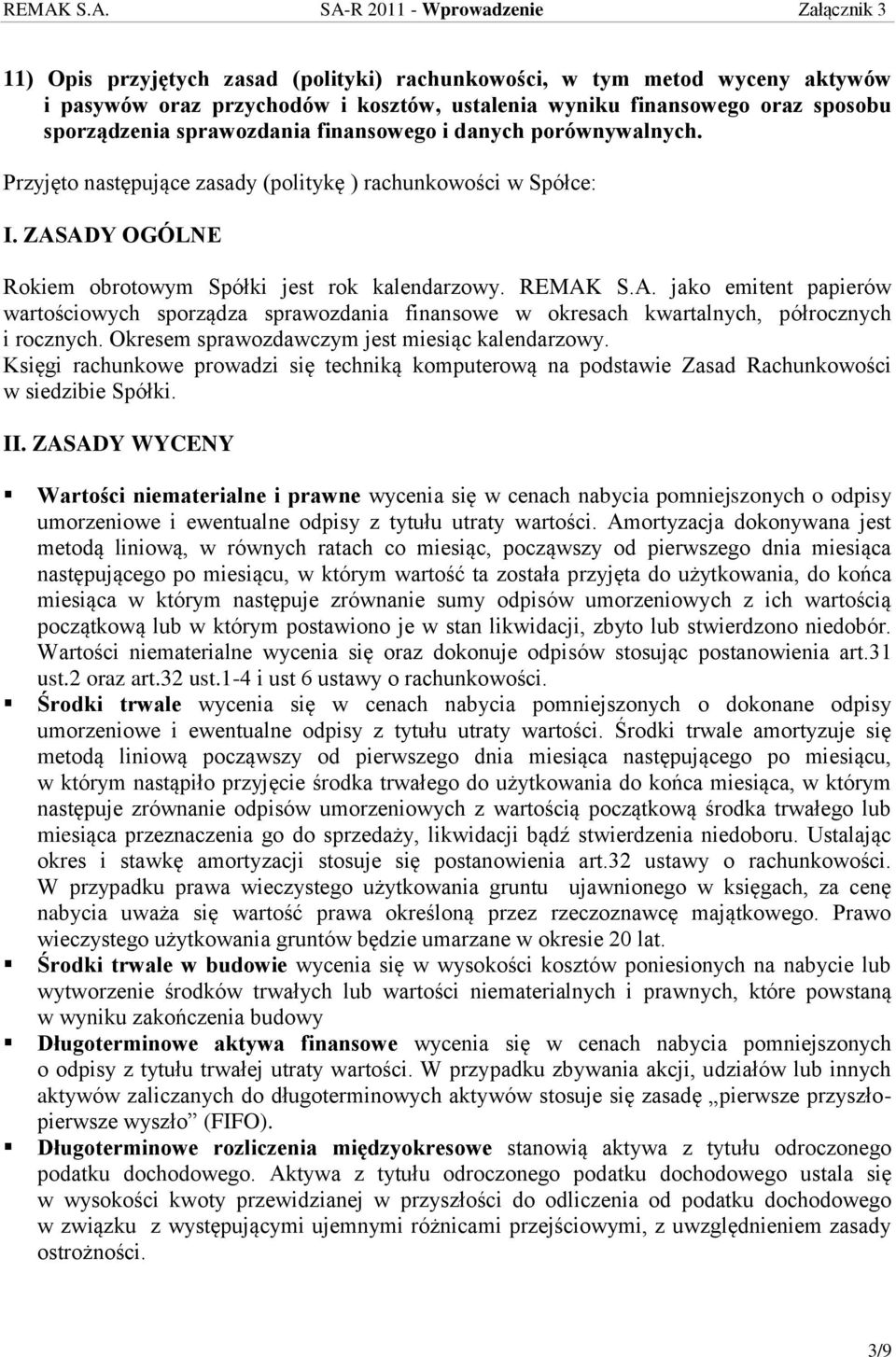 ADY OGÓLNE Rokiem obrotowym Spółki jest rok kalendarzowy. REMAK S.A. jako emitent papierów wartościowych sporządza sprawozdania finansowe w okresach kwartalnych, półrocznych i rocznych.