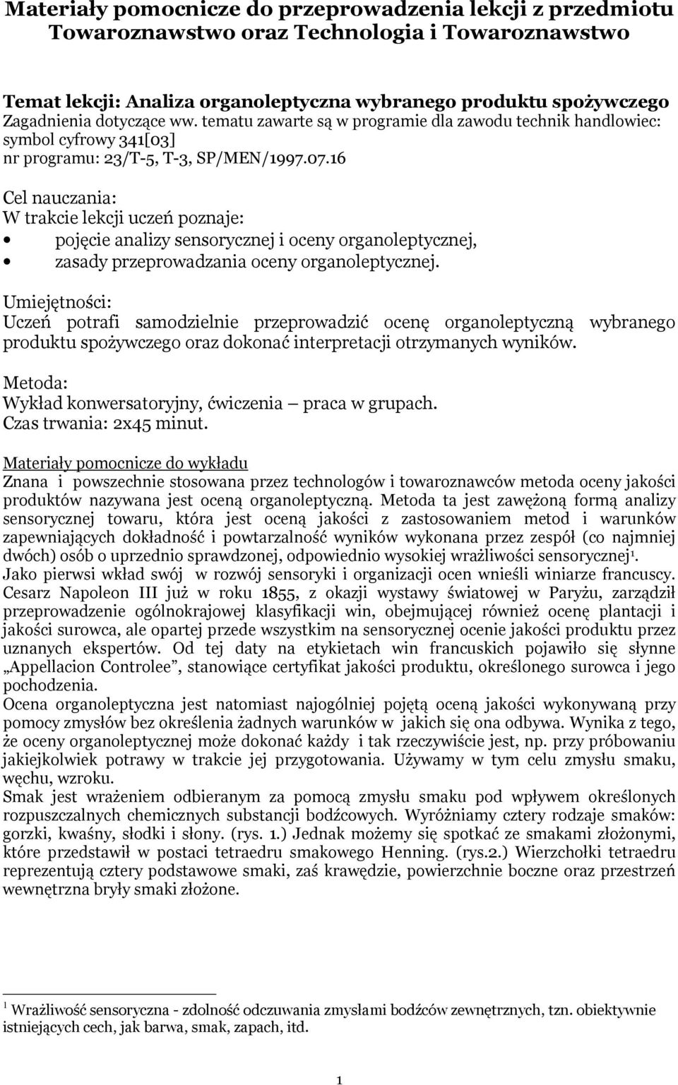 16 Cel nauczania: W trakcie lekcji uczeń poznaje: pojęcie analizy sensorycznej i oceny organoleptycznej, zasady przeprowadzania oceny organoleptycznej.