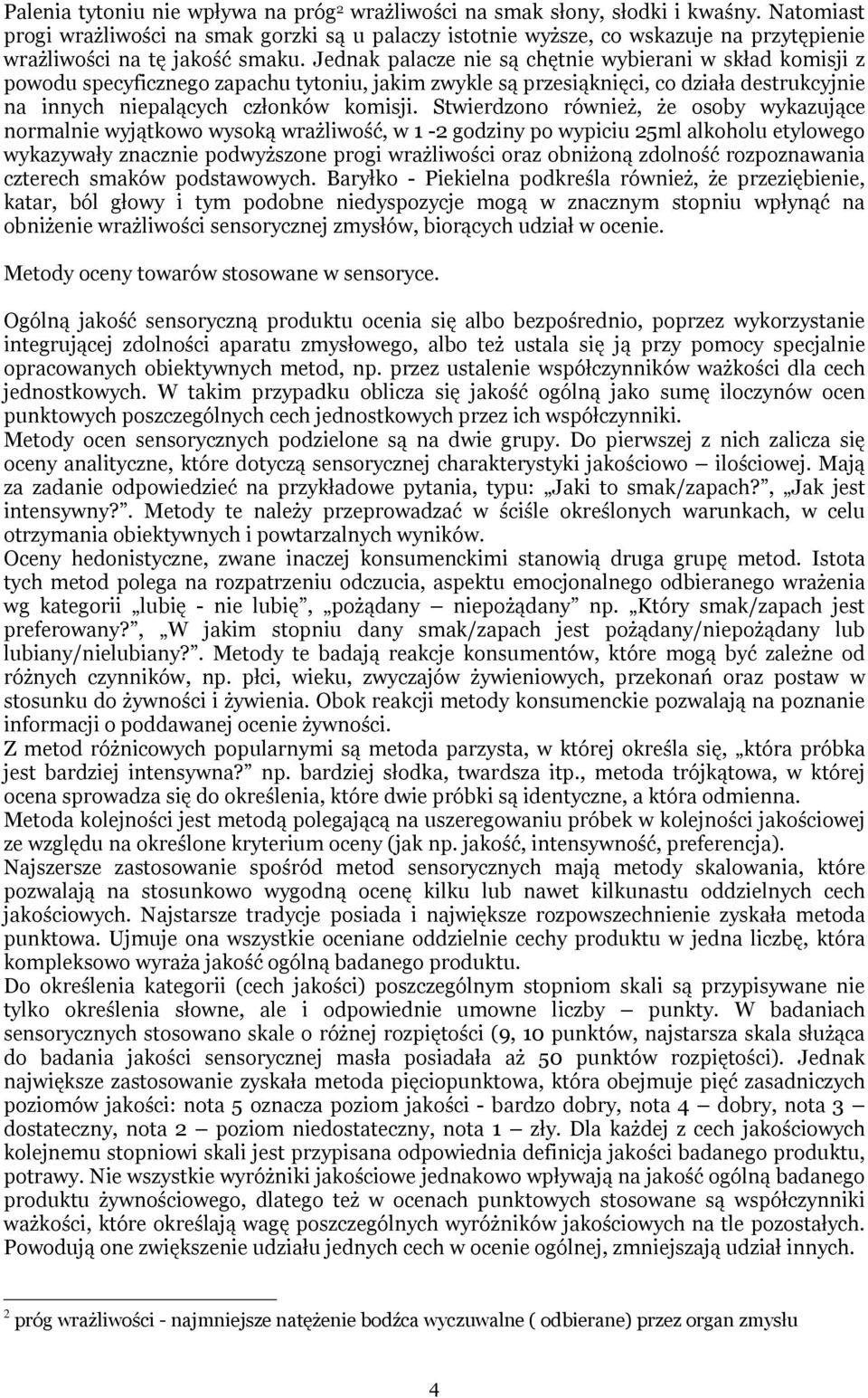 Jednak palacze nie są chętnie wybierani w skład komisji z powodu specyficznego zapachu tytoniu, jakim zwykle są przesiąknięci, co działa destrukcyjnie na innych niepalących członków komisji.