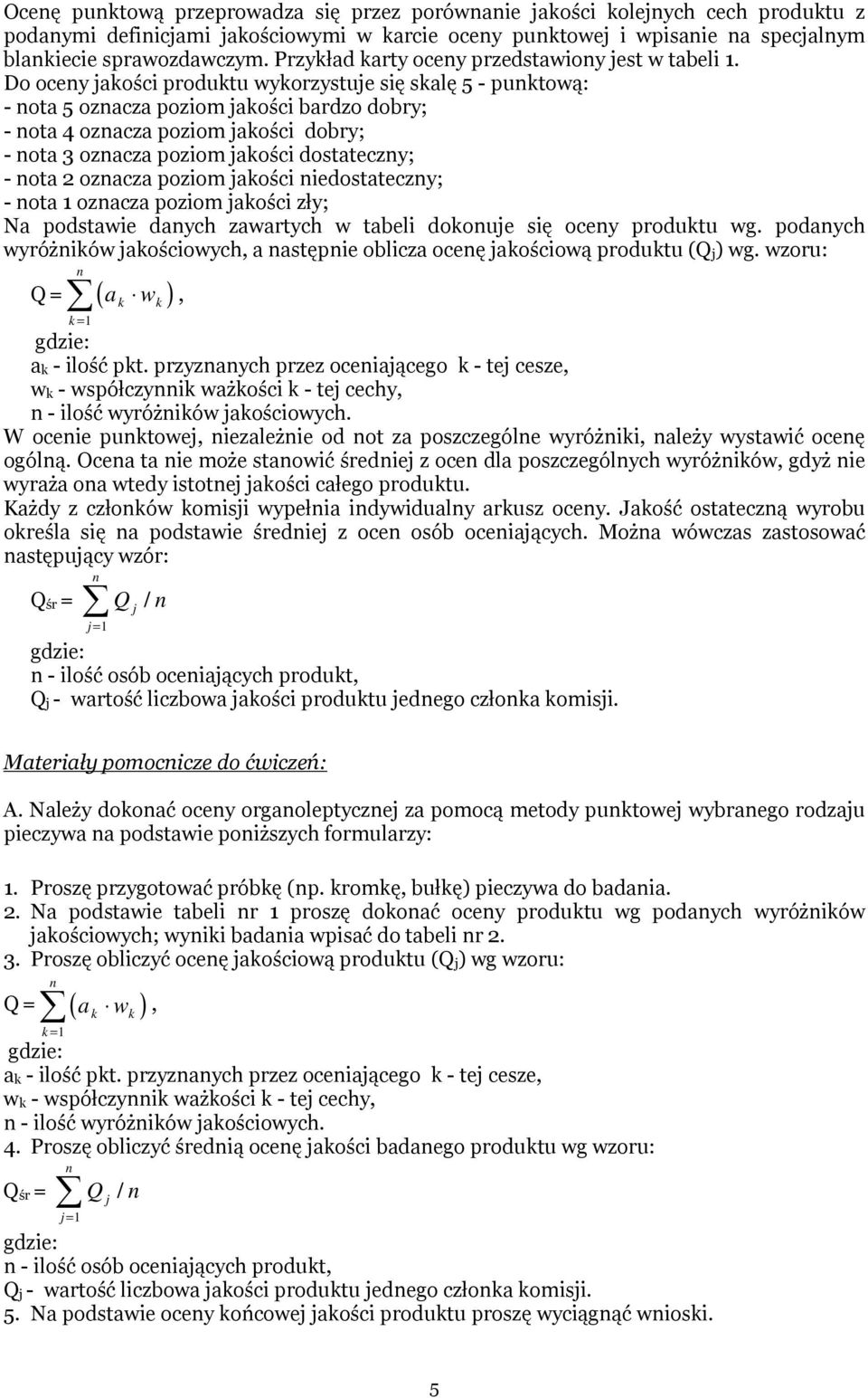 Do oceny jakości produktu wykorzystuje się skalę 5 - punktową: - nota 5 oznacza poziom jakości bardzo dobry; - nota 4 oznacza poziom jakości dobry; - nota 3 oznacza poziom jakości dostateczny; - nota