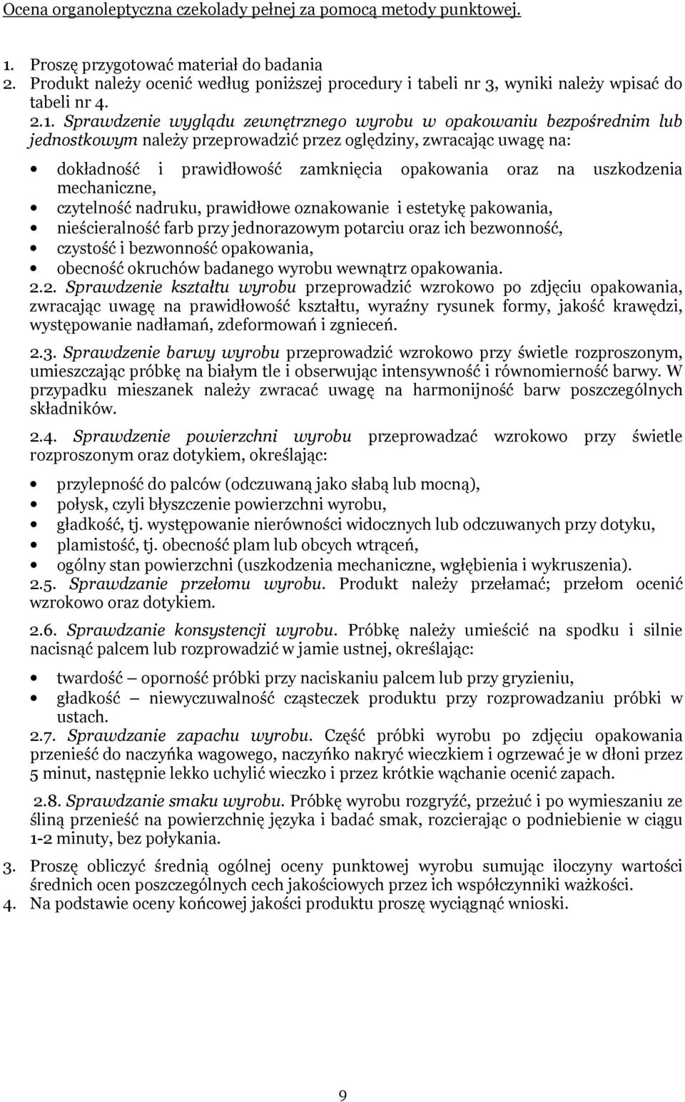 Sprawdzenie wyglądu zewnętrznego wyrobu w opakowaniu bezpośrednim lub jednostkowym należy przeprowadzić przez oględziny, zwracając uwagę na: dokładność i prawidłowość zamknięcia opakowania oraz na