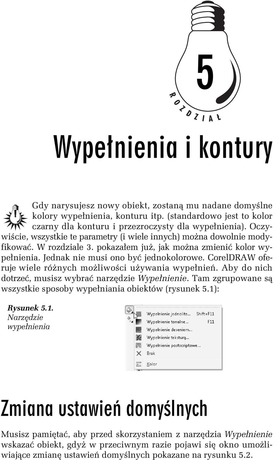 CorelDRAW oferuje wiele ró nych mo liwo ci u ywania wype nie. Aby do nich dotrze, musisz wybra narz dzie Wype nienie. Tam zgrupowane s wszystkie sposoby wype niania obiektów (rysunek 5.1): Rysunek 5.