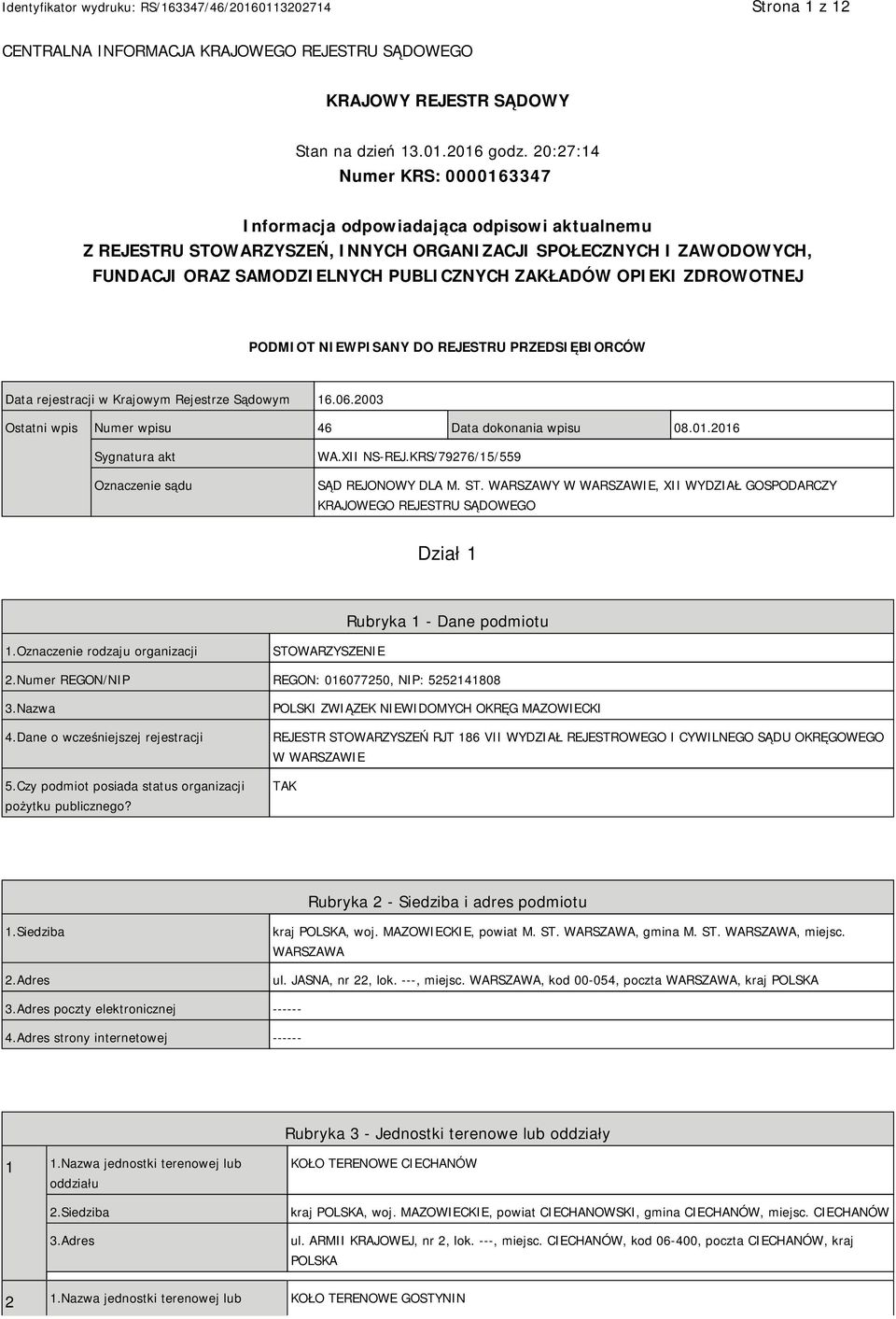 OPIEKI ZDROWOTNEJ PODMIOT NIEWPISANY DO REJESTRU PRZEDSIĘBIORCÓW Data rejestracji w Krajowym Rejestrze Sądowym 16.06.2003 Ostatni wpis Numer wpisu 46 Data dokonania wpisu 08.01.